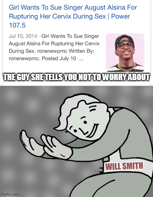 Hol Up!! | THE GUY SHE TELLS YOU NOT TO WORRY ABOUT; WILL SMITH | image tagged in hol up | made w/ Imgflip meme maker