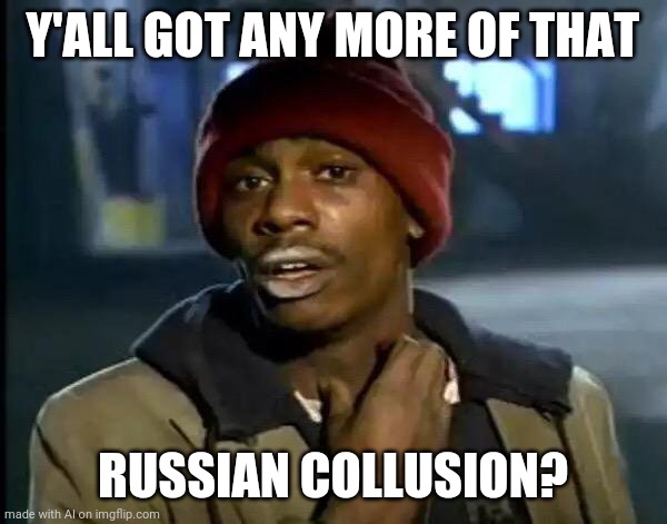 Political AI | Y'ALL GOT ANY MORE OF THAT; RUSSIAN COLLUSION? | image tagged in memes,y'all got any more of that | made w/ Imgflip meme maker