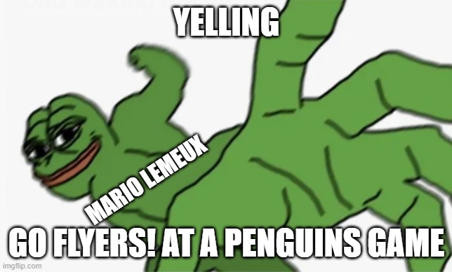 the fight | YELLING; MARIO LEMEUX; GO FLYERS! AT A PENGUINS GAME | image tagged in pepe punch | made w/ Imgflip meme maker
