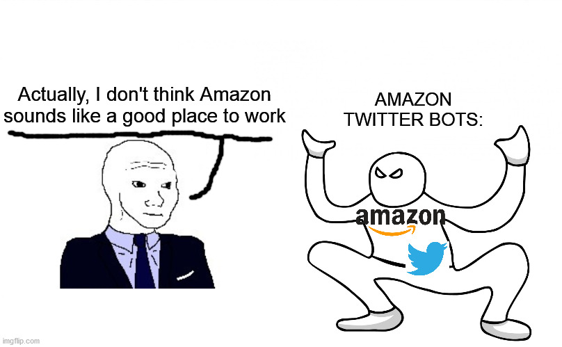Autistic Screeching | AMAZON TWITTER BOTS:; Actually, I don't think Amazon sounds like a good place to work | image tagged in autistic screeching,amazon,twitter,bots,work,corporate | made w/ Imgflip meme maker