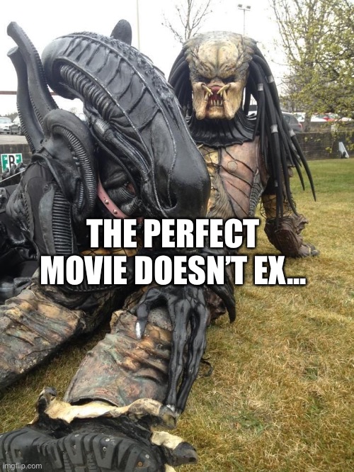 Make this movie | THE PERFECT MOVIE DOESN’T EX... | image tagged in aliens,predator,movie | made w/ Imgflip meme maker