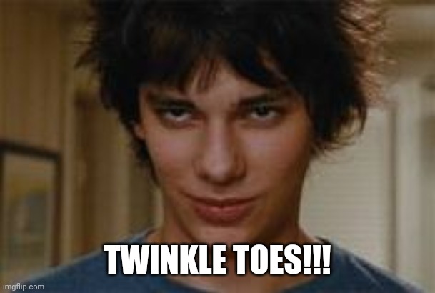 Rodrick Rules | TWINKLE TOES!!! | image tagged in memes | made w/ Imgflip meme maker