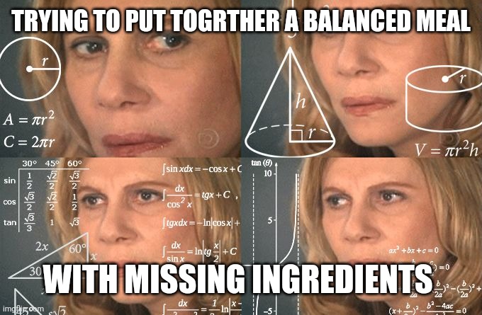 Calorie counting |  TRYING TO PUT TOGRTHER A BALANCED MEAL; WITH MISSING INGREDIENTS | image tagged in math lady | made w/ Imgflip meme maker