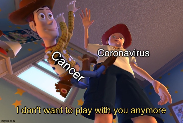 Tee hee hee hee hee hee heeeeeeeeee | Cancer; Coronavirus | image tagged in i don't want to play with you anymore,meme,memes,funny,coronavirus,cancer | made w/ Imgflip meme maker