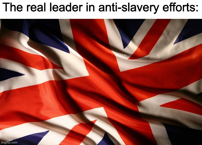 Union jack | The real leader in anti-slavery efforts: | image tagged in union jack | made w/ Imgflip meme maker