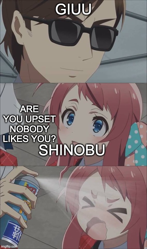 bruh | GIUU; ARE YOU UPSET NOBODY LIKES YOU? SHINOBU | image tagged in anime spray,demon slayer | made w/ Imgflip meme maker