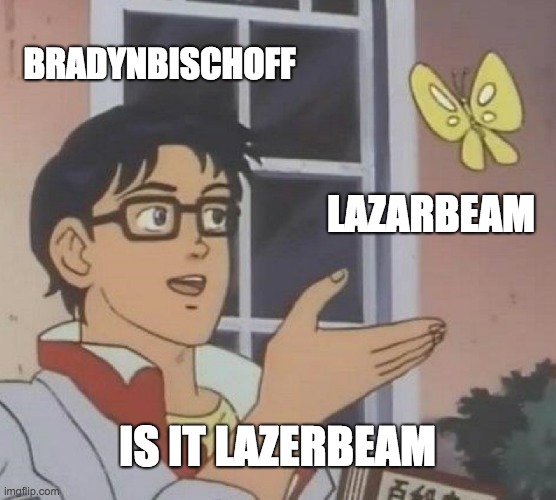 Is This A Pigeon Meme | BRADYNBISCHOFF LAZARBEAM IS IT LAZERBEAM | image tagged in memes,is this a pigeon | made w/ Imgflip meme maker