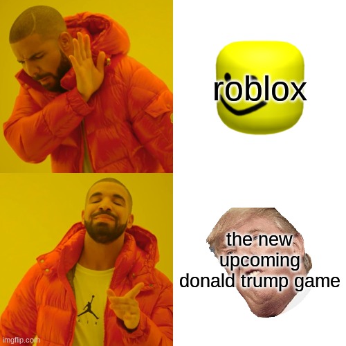 Drake Hotline Bling Meme | roblox; the new upcoming donald trump game | image tagged in memes,drake hotline bling | made w/ Imgflip meme maker