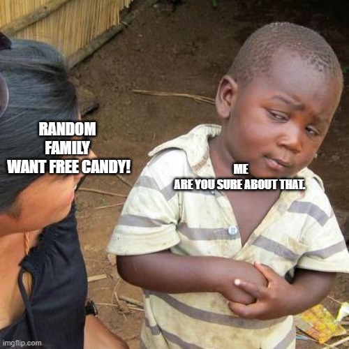 Third World Skeptical Kid | RANDOM FAMILY
 WANT FREE CANDY! ME 
ARE YOU SURE ABOUT THAT. | image tagged in memes,third world skeptical kid | made w/ Imgflip meme maker