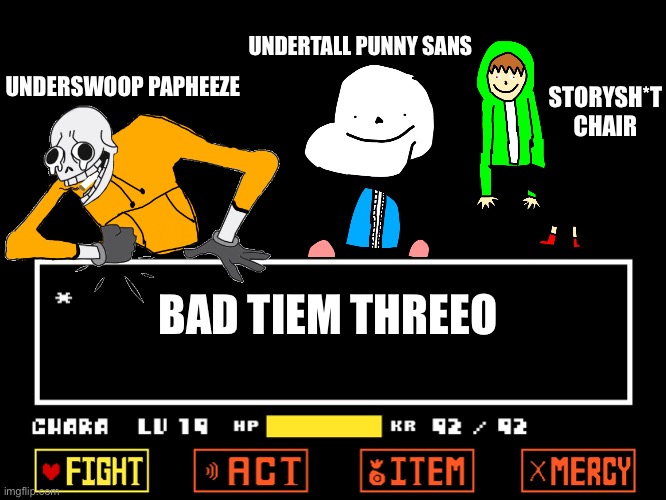 *Triple the threat kazoo cover intensifies* | UNDERTALL PUNNY SANS; UNDERSWOOP PAPHEEZE; STORYSH*T CHAIR; BAD TIEM THREEO | image tagged in memes,funny,sans,papyrus,chara,undertale | made w/ Imgflip meme maker