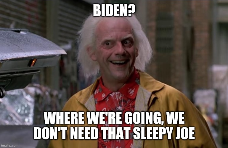 Doc Brown |  BIDEN? WHERE WE'RE GOING, WE DON'T NEED THAT SLEEPY JOE | image tagged in doc brown | made w/ Imgflip meme maker