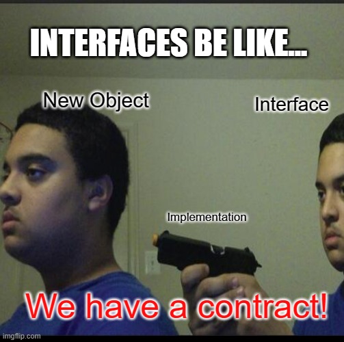 INTERFACES BE LIKE... New Object; Interface; Implementation; We have a contract! | made w/ Imgflip meme maker