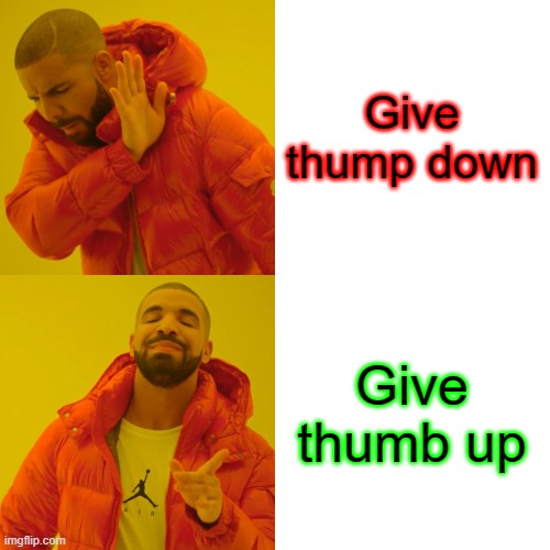 You can add it to comments. | Give thump down; Give thumb up | image tagged in memes,drake hotline bling | made w/ Imgflip meme maker