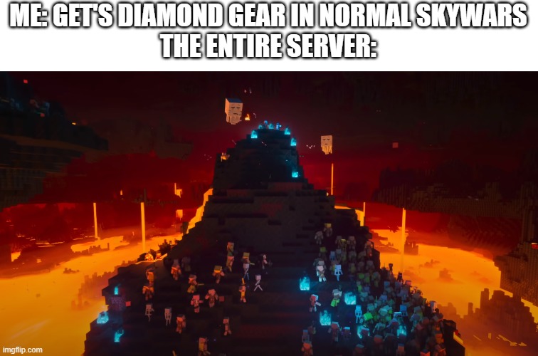 Minecraft Skywars be like: | ME: GET'S DIAMOND GEAR IN NORMAL SKYWARS
THE ENTIRE SERVER: | image tagged in minecraft | made w/ Imgflip meme maker