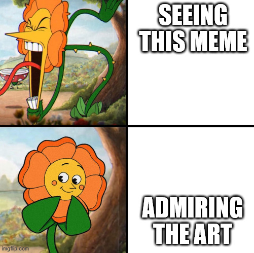 angry flower | SEEING THIS MEME ADMIRING THE ART | image tagged in angry flower | made w/ Imgflip meme maker