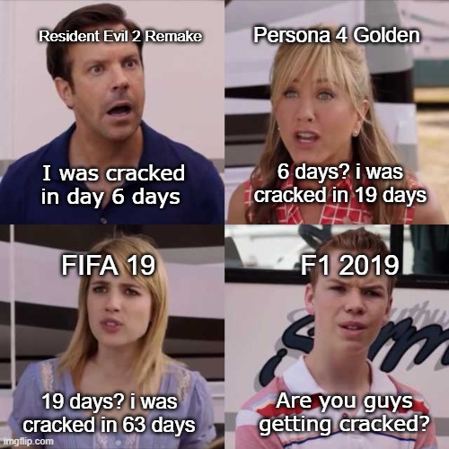 you guys are getting paid | Persona 4 Golden; Resident Evil 2 Remake; 6 days? i was cracked in 19 days; I was cracked in day 6 days; FIFA 19; F1 2019; Are you guys getting cracked? 19 days? i was cracked in 63 days | image tagged in you guys are getting paid | made w/ Imgflip meme maker