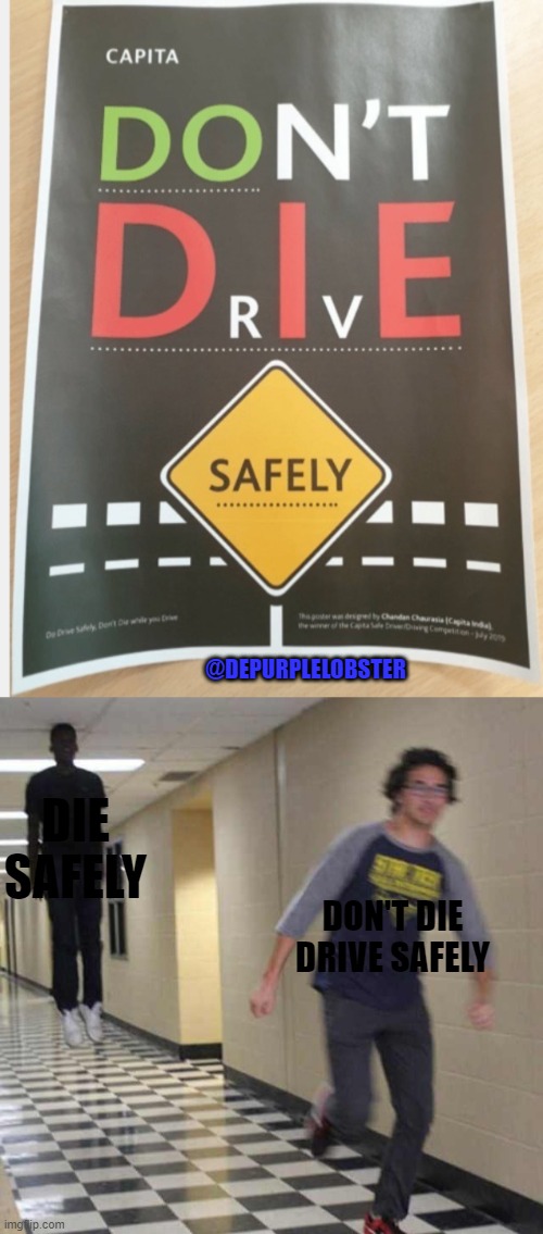 @DEPURPLELOBSTER; DIE SAFELY; DON'T DIE DRIVE SAFELY | image tagged in floating boy chasing running boy | made w/ Imgflip meme maker