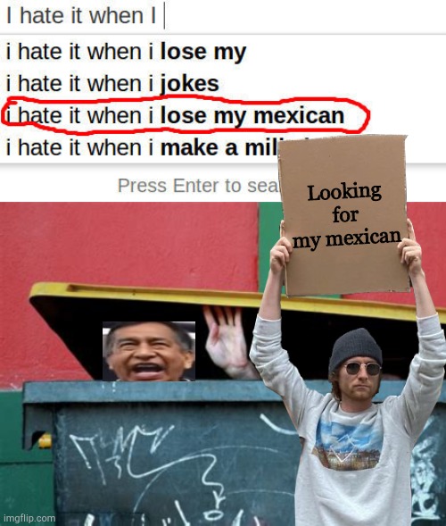 I lost em again... | Looking for my mexican | image tagged in funny,memes,lost,i hate it when | made w/ Imgflip meme maker