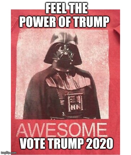 FEEL THE POWER OF TRUMP VOTE TRUMP 2020 | made w/ Imgflip meme maker