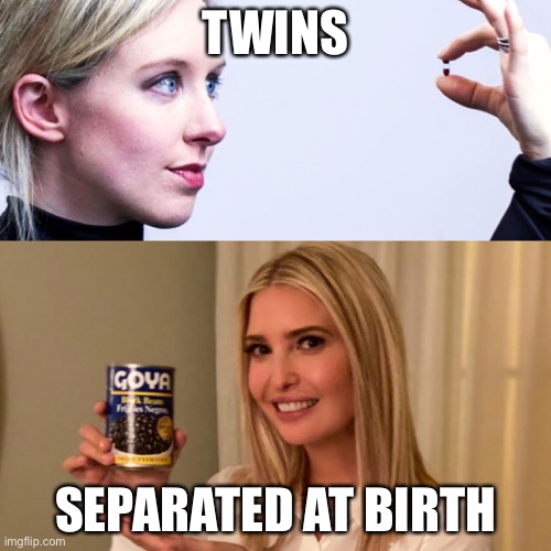 Twins at birth | TWINS; SEPARATED AT BIRTH | image tagged in ivanka trump | made w/ Imgflip meme maker