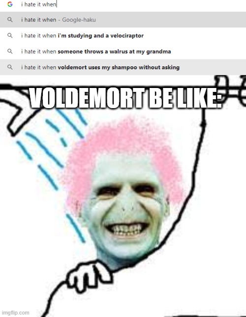 >:( | VOLDEMORT BE LIKE: | image tagged in voldemort,shampoo,shower | made w/ Imgflip meme maker