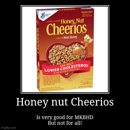 Honey nut Cheerios | image tagged in funny,demotivationals | made w/ Imgflip demotivational maker
