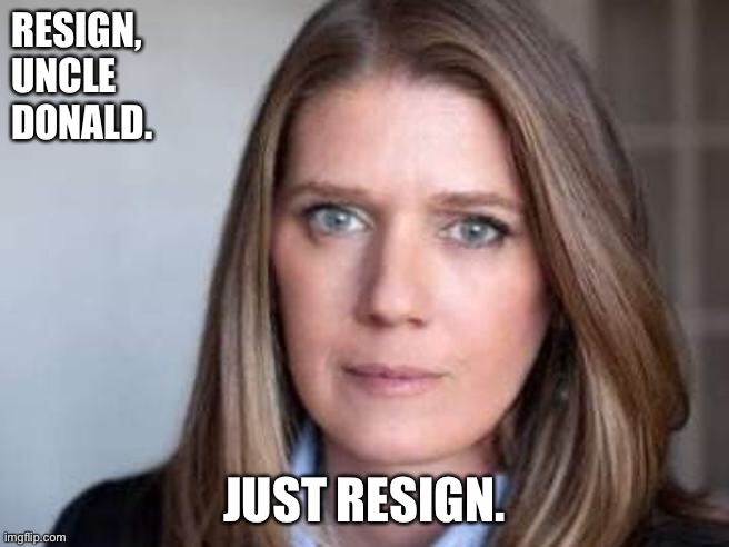 Just resign | RESIGN, 
UNCLE 
DONALD. JUST RESIGN. | image tagged in mary l trump | made w/ Imgflip meme maker