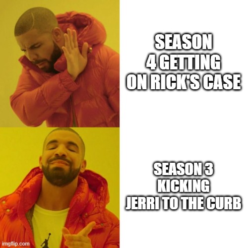 screw jerry | SEASON 4 GETTING ON RICK'S CASE; SEASON 3 KICKING JERRI TO THE CURB | image tagged in drake blank,rick and morty | made w/ Imgflip meme maker