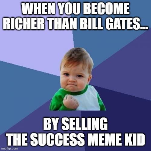 Reverse card | WHEN YOU BECOME RICHER THAN BILL GATES... BY SELLING THE SUCCESS MEME KID | image tagged in memes,success kid | made w/ Imgflip meme maker