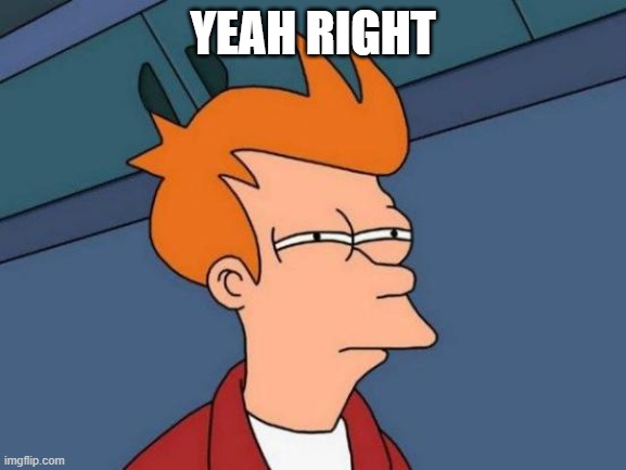 Futurama Fry Meme | YEAH RIGHT | image tagged in memes,futurama fry | made w/ Imgflip meme maker
