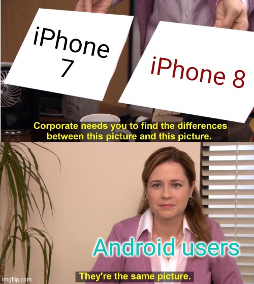 They're The Same Picture |  iPhone 7; iPhone 8; Android users | image tagged in memes,they're the same picture | made w/ Imgflip meme maker