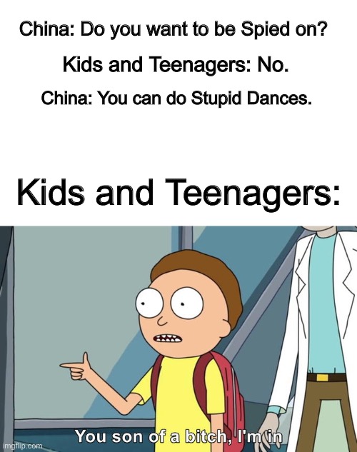 TikTok needs to be banned | China: Do you want to be Spied on? Kids and Teenagers: No. China: You can do Stupid Dances. Kids and Teenagers: | image tagged in morty i'm in | made w/ Imgflip meme maker