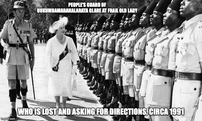 African Colonialism | PEOPLE'S GUARD OF UUKUMBAMABAHALARATA GLARE AT FRAIL OLD LADY; WHO IS LOST AND ASKING FOR DIRECTIONS, CIRCA 1991 | image tagged in memes,colonialism | made w/ Imgflip meme maker