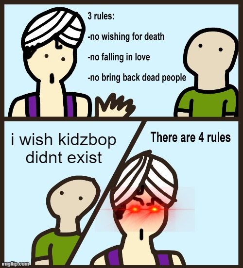 Genie Rules Meme | i wish kidzbop didnt exist | image tagged in genie rules meme | made w/ Imgflip meme maker