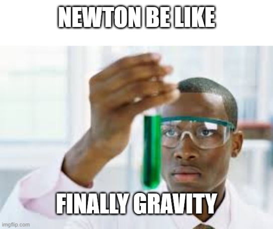 FINALLY | NEWTON BE LIKE; FINALLY GRAVITY | image tagged in finally | made w/ Imgflip meme maker