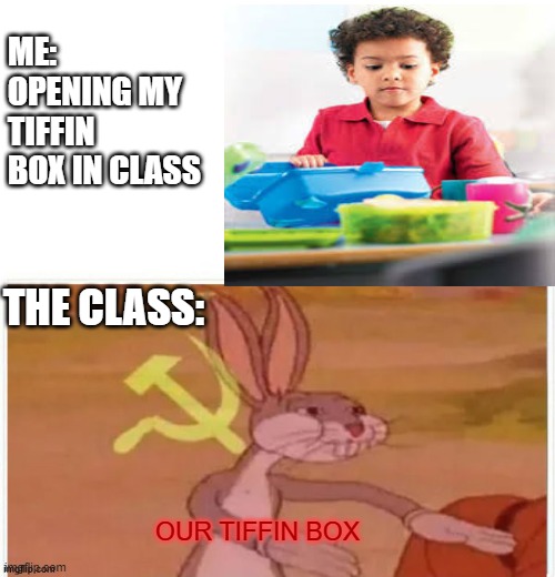 Mmmmm tasty | ME: OPENING MY TIFFIN BOX IN CLASS; THE CLASS:; OUR TIFFIN BOX | image tagged in communist bugs bunny | made w/ Imgflip meme maker