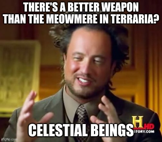 i wish i could get the zenith | THERE'S A BETTER WEAPON THAN THE MEOWMERE IN TERRARIA? CELESTIAL BEINGS | image tagged in memes,ancient aliens,terraria | made w/ Imgflip meme maker