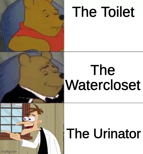 The Urinator | The Toilet; The Watercloset; The Urinator | image tagged in fancy pooh | made w/ Imgflip meme maker