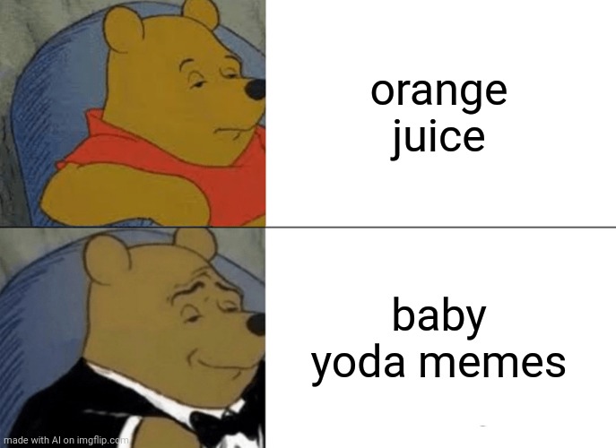 Tuxedo Winnie The Pooh | orange juice; baby yoda memes | image tagged in memes,tuxedo winnie the pooh | made w/ Imgflip meme maker