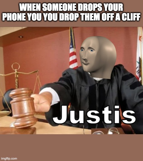 mwahahaha | WHEN SOMEONE DROPS YOUR PHONE YOU YOU DROP THEM OFF A CLIFF | image tagged in meme man justis,phone,cliff | made w/ Imgflip meme maker