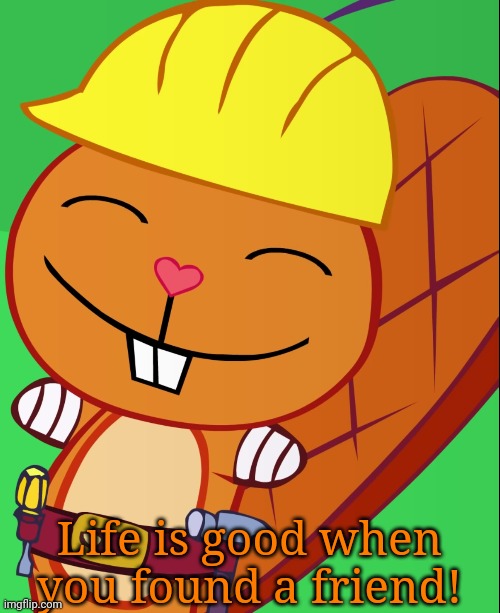 Happy Handy (HTF) | Life is good when you found a friend! | image tagged in happy handy htf,happy tree friends,memes,cartoons | made w/ Imgflip meme maker