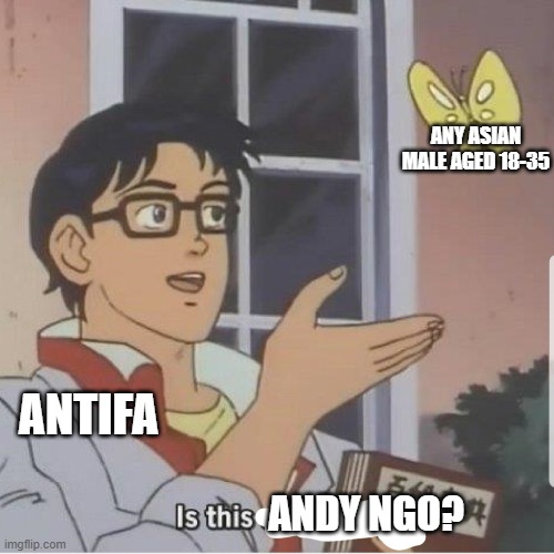 Butterfly man | ANY ASIAN MALE AGED 18-35; ANTIFA; ANDY NGO? | image tagged in butterfly man | made w/ Imgflip meme maker