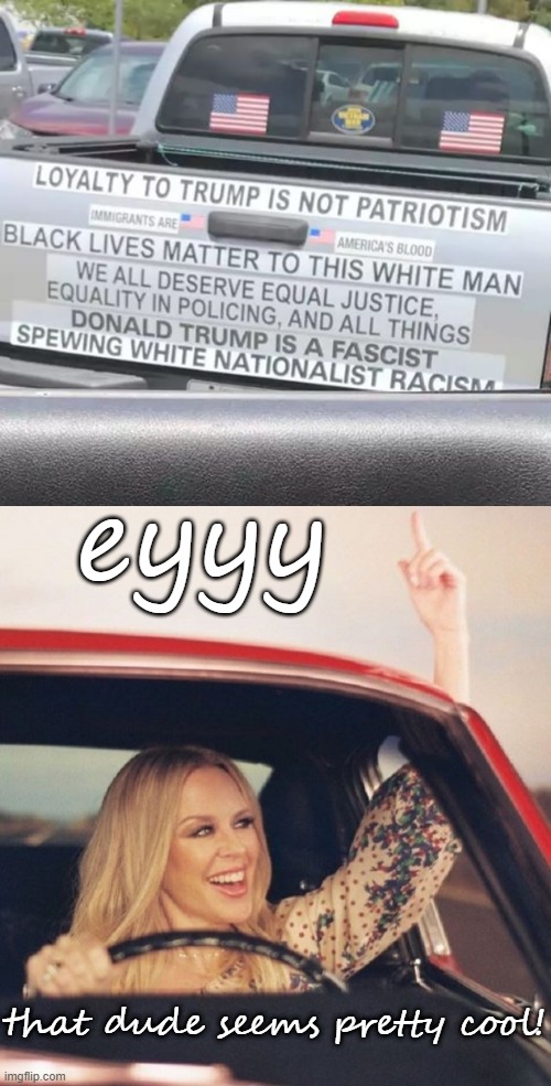 From one driver to another: Kylie seems interested. Just sayin'. | eyyy; that dude seems pretty cool! | image tagged in kylie driving,anti-trump bumper stickers,anti-trump,bumper sticker,patriotism,black lives matter | made w/ Imgflip meme maker