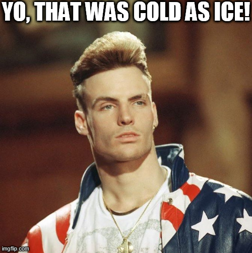 YO, THAT WAS COLD AS ICE! | made w/ Imgflip meme maker