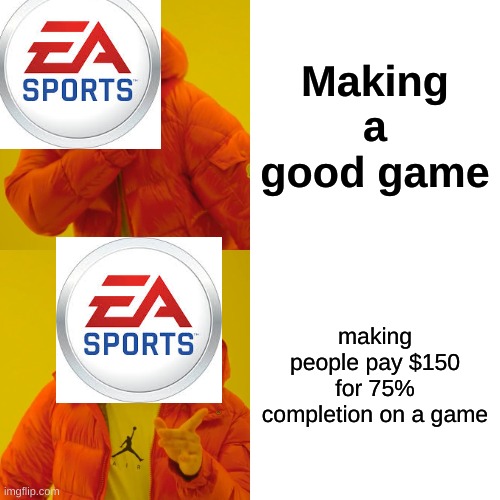 haha lo quality meme go brrrrrrrrrrrrrrrrrrrrrrrrrrrrrrrrrrrrrrrrrrrrrrrrrrr | Making a good game; making people pay $150 for 75% completion on a game | image tagged in memes,drake hotline bling | made w/ Imgflip meme maker