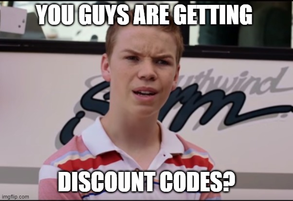 You Guys are Getting Paid |  YOU GUYS ARE GETTING; DISCOUNT CODES? | image tagged in you guys are getting paid | made w/ Imgflip meme maker
