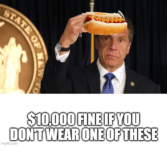 Saw this pic of the gov holding a mask up and I thought to myself, that should really be a hotdog | $10,000 FINE IF YOU DON'T WEAR ONE OF THESE | image tagged in blank white template,chris cuomo,face mask,coronavirus meme,new york,hotdog | made w/ Imgflip meme maker