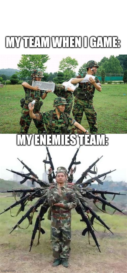 Why do I get stuck with them. | MY TEAM WHEN I GAME:; MY ENEMIES TEAM: | image tagged in gaming,funny,memes | made w/ Imgflip meme maker