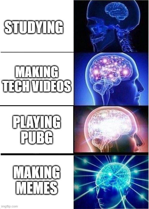 A teengaer be like | STUDYING; MAKING TECH VIDEOS; PLAYING PUBG; MAKING MEMES | image tagged in memes,pubg,brain thinking,studying,video games,memers | made w/ Imgflip meme maker