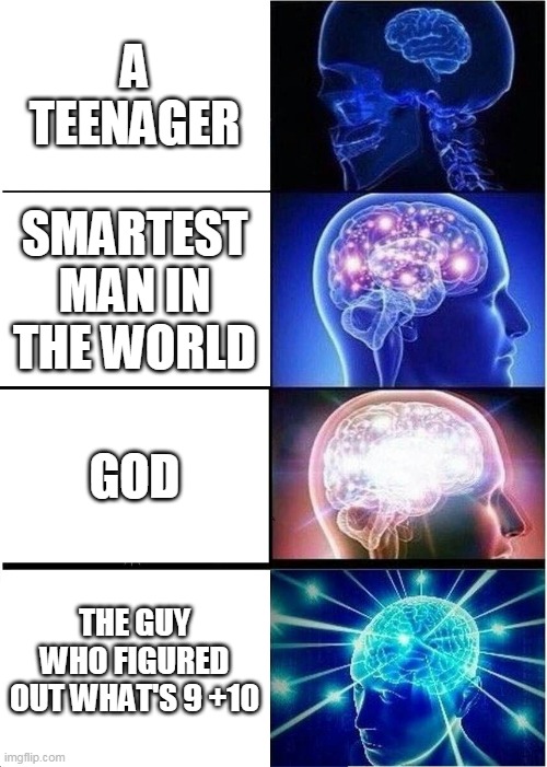 Evolution of Brains | A TEENAGER; SMARTEST MAN IN THE WORLD; GOD; THE GUY WHO FIGURED OUT WHAT'S 9 +10 | image tagged in memes,expanding brain | made w/ Imgflip meme maker
